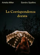 La corrispondenza dorata di Amelia Miller, Sandro Spallino, 2018, Youcanprint