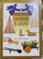 Lavorare il legno - Donata Bassanelli - Edagricole - 1998 - M