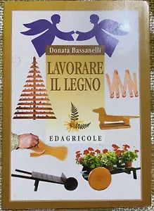 Lavorare il legno - Donata Bassanelli - Edagricole - 1998 - M