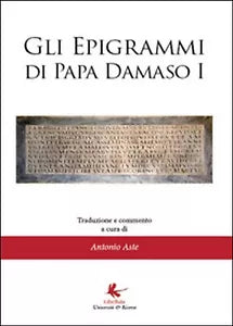 Gli epigrammi di papa Damaso I - Antonio Aste, 2014, Libellula Edizioni