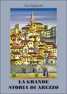 La grande storia di Arezzo, Luca Tognaccini, 2016, Youcanprint