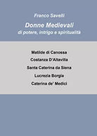 Donne medievali di potere, intrigo e spiritualita di Francesco Savelli, 2021,