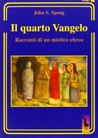 Il quarto Vangelo. Racconti di un mistico ebraico di John S. Spong, 2013, Mass