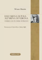Dall’arena di Pola all’Arena di Verona. Odissea di un esule Istriano di Silvano