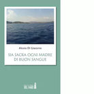 Sia sacra ogni madre di buon sangue di Di Giacomo Alessia