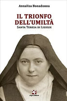 Il trionfo dell’umilta. Santa Terese di Lisieux, Annalisa Bonadonna, Algra Ed.
