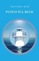 Fuoco sul Blue di Anna Caterina Ayroldi, 2018, Youcanprint
