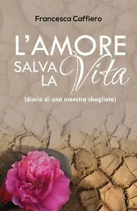 L’amore salva la vita Diario di una maestra sbagliata di Francesca Caffiero