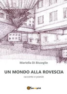 Un mondo alla rovescia di Mariella Di Bisceglie, 2017, Youcanprint