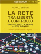 La rete tra liberta e controllo. Dagli alchimisti Nasdaq al caso Snowden.