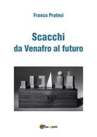 Scacchi da Venafro al futuro di Franco Pratesi, 2017, Youcanprint