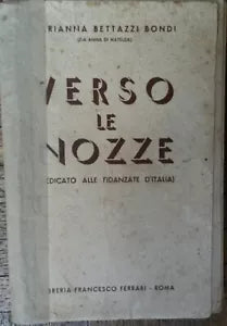 Verso le nozze - Marianna Bettazzi Bondi - Libreria Francesco Ferrari,1945 - R