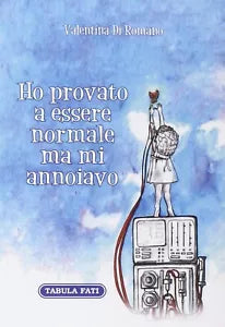 Ho provato a essere normale ma mi annoiavo di Valentina Di Romano