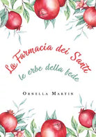 La farmacia dei santi. Le erbe della fede - Ornella Martin, 2020, Youcanprint
