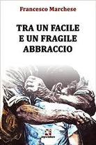 Tra un facile e un fragile abbraccio di Francesco Marchese, Algra Editore