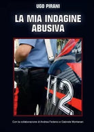 La mia indagine abusiva di Ugo Pirani, 2014, Youcanprint