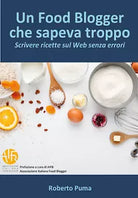 Un food blogger che sapeva troppo. Scrivere ricette sul Web senza errori di Robe