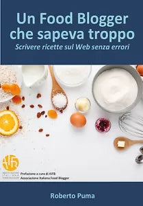 Un food blogger che sapeva troppo. Scrivere ricette sul Web senza errori di Robe