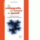 La crittografia da Cesare ai quanti di Mario Rossano