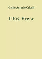 L’eta verde di Giulio Antonio Crivelli, 2016, Youcanprint