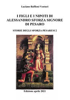 Figli e nipoti di Alessandro Sforza di Pesaro di Luciano Baffioni Venturi, 2021