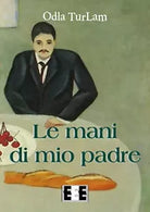 Le mani di mio padre di Turlam Odla, 2019, Eee-edizioni Esordienti