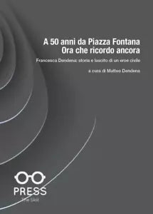 A 50 anni da Piazza Fontana Ora che ricordo ancora Francesca Dendena
