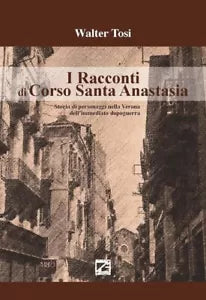 I racconti di Corso Santa Anastasia Storia di personaggi nella Verona dell imme