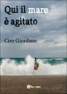 Qui il mare e agitato di Ciro Giordano, 2015, Youcanprint