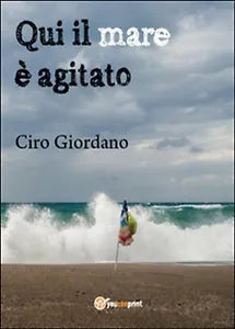 Qui il mare e agitato di Ciro Giordano, 2015, Youcanprint