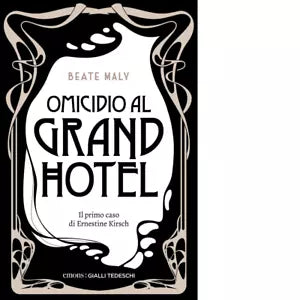 OMICIDIO AL GRAND HOTEL IL PRIMO CASO DI ERNESTINE E ANTON di Maly Beate