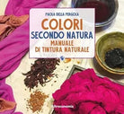 Colori secondo natura Manuale di tintura naturale di Paola Della Pergola