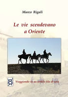 Le vie scendevano a Oriente di Marco Rigali, 2020, Youcanprint