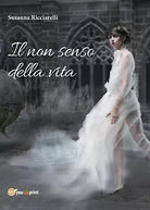Il non senso della vita di Susanna Ricciarelli, 2017, Youcanprint