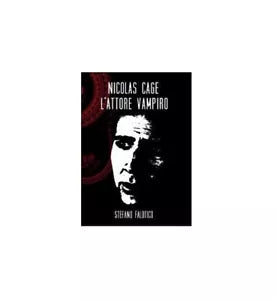 Nicolas Cage, l’attore vampiro - Stefano Falotico, 2014, Youcanprint