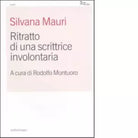 Ritratto di una scrittrice involontaria di Silvana Mauri