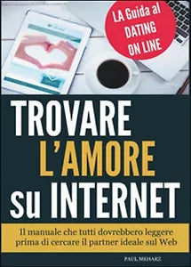 Trovare l’amore su internet. La guida al dating online di Paul Meharz, 2015