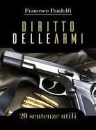 Diritto delle armi 20 sentenze utili di Francesco Pandolfi, 2018, Youcanprint