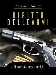 Diritto delle armi 20 sentenze utili di Francesco Pandolfi, 2018, Youcanprint