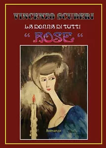 La donna di tutti “Rose”. di Vincenzo Scuderi, 2017, Youcanprint