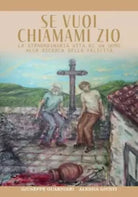 Se vuoi chiamami Zio La straordinaria storia di un uomo alla ricerca della feli