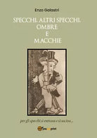 Specchi, altri specchi, ombre e macchie di Enzo Galastri, 2020, Youcanprint