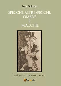 Specchi, altri specchi, ombre e macchie di Enzo Galastri, 2020, Youcanprint