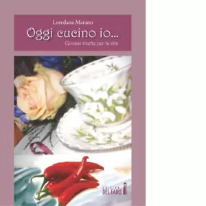 OGGI CUCINO IO CERCASI RICETTE PER LA VITA di Marano Loredana