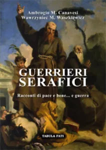 Guerrieri serafici. Racconti di pace e bene... e guerra di Aa.Vv., 2021, Tabula