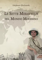 Le sette meraviglie del mondo moderno di Stefano Ghilardi, 2018, Youcanprint