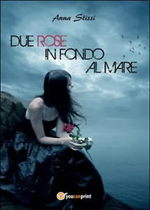 Due rose in fondo al mare di Anna Stissi, 2015, Youcanprint