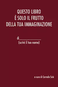 Questo libro e solo il frutto della tua immaginazione di Corrado Scio, 2021, Y