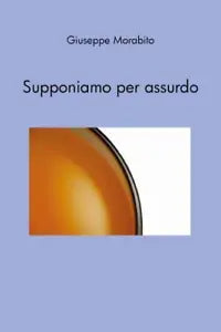 Supponiamo per assurdo di Giuseppe Morabito