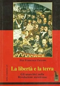 La liberta e la terra gli anarchici nella rivoluzione messicana di Pierfrancesco